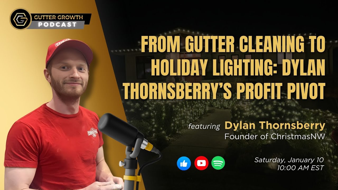 Gutter Growth Podcast | From Gutter Cleaning to Holiday Lighting: Dylan Thornsberry’s Profit Pivot