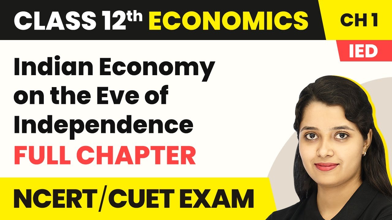 Indian Economy on the Eve of Independence- Full Chapter Explanation | Class 12 Economics IED 2022-23