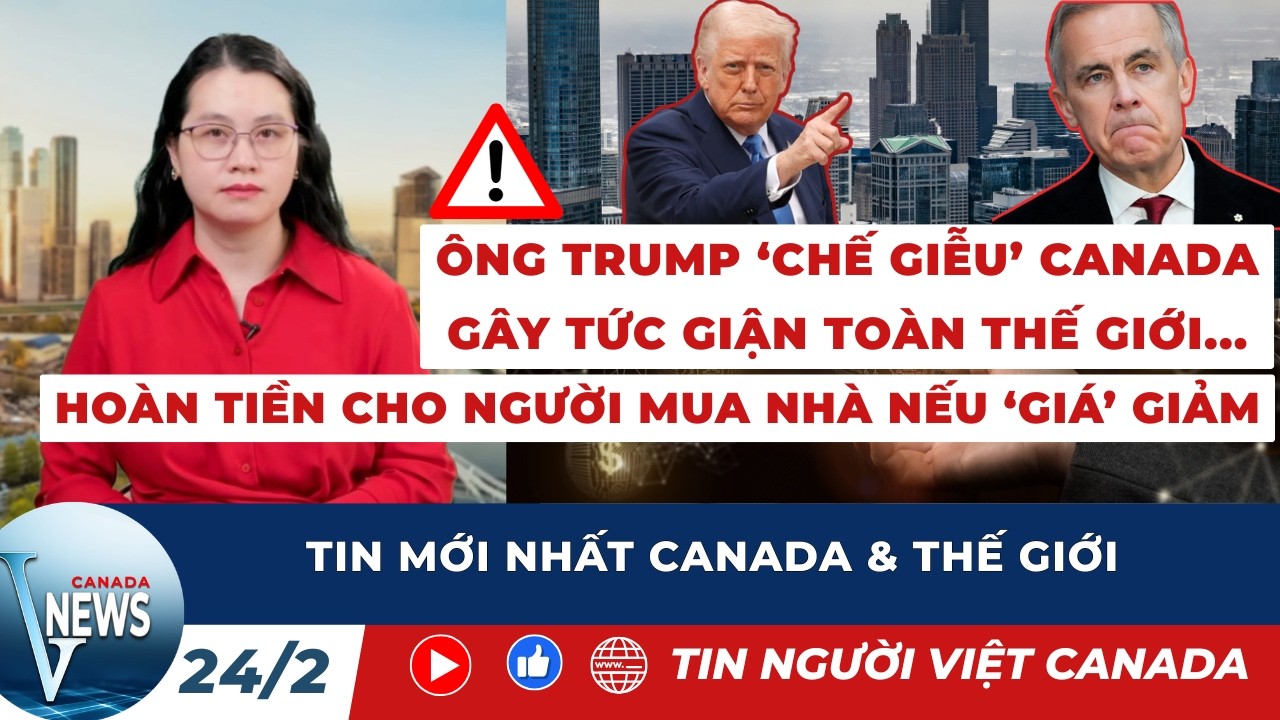 🔴ÔNG TRUMP 'CHẾ GIỄU' CANADA GÂY TỨC GIẬN TOÀN CẦU; Hoàn tiền cho người Canada mua nhà mà giá giảm