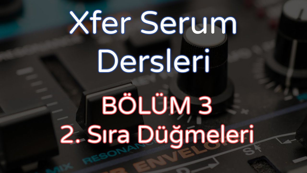 Xfer Serum Synthesizer Dersleri: Ses Tasarımı Eğitimi, 3. Bölüm