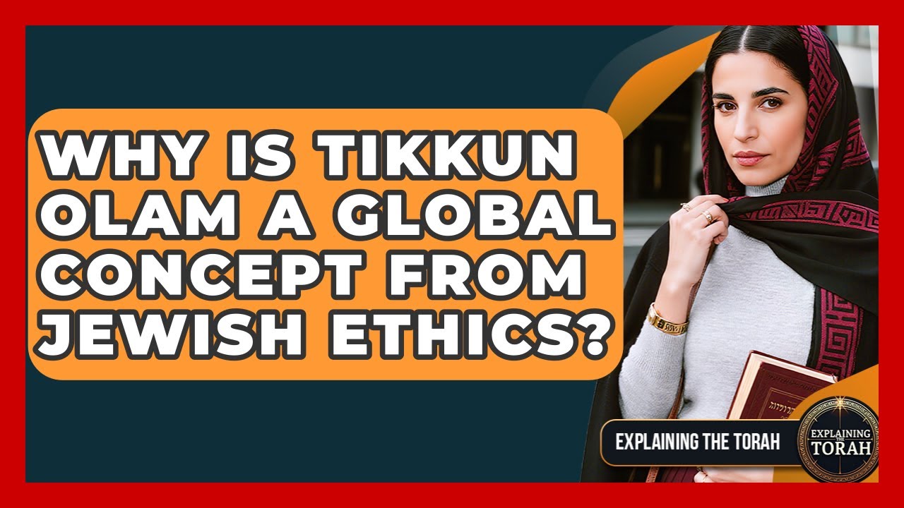 Why Is Tikkun Olam A Global Concept From Jewish Ethics? - Explaining The Torah