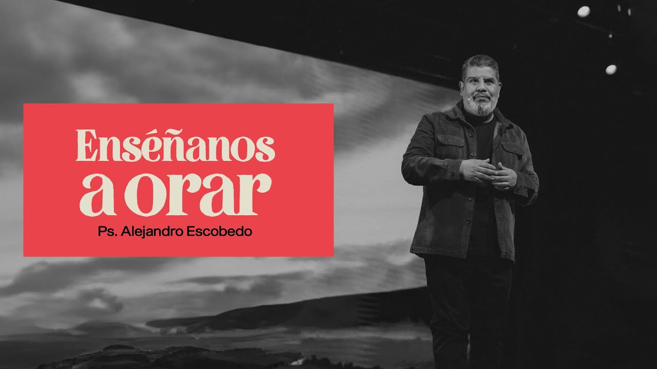 Enséñanos a Orar | Alejandro Escobedo