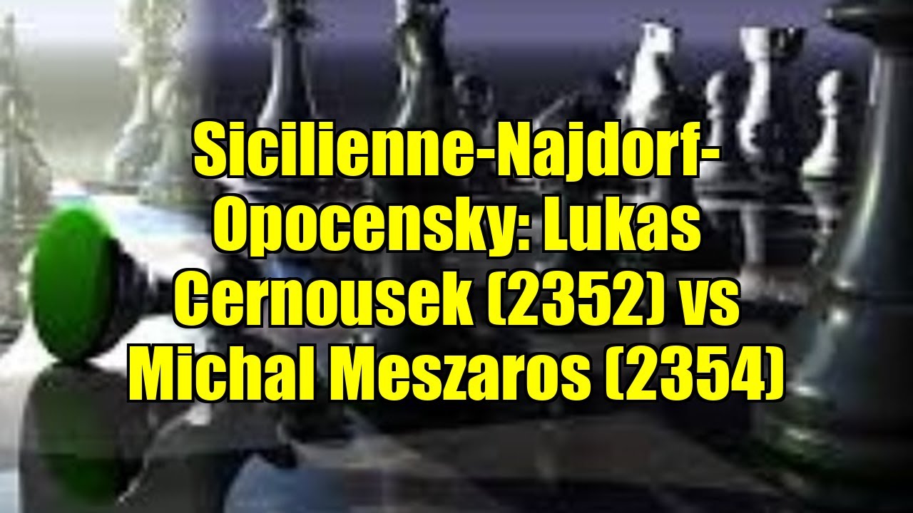 Sicilienne-Najdorf-Opocensky: Lukas Cernousek (2352) vs Michal Meszaros (2354)