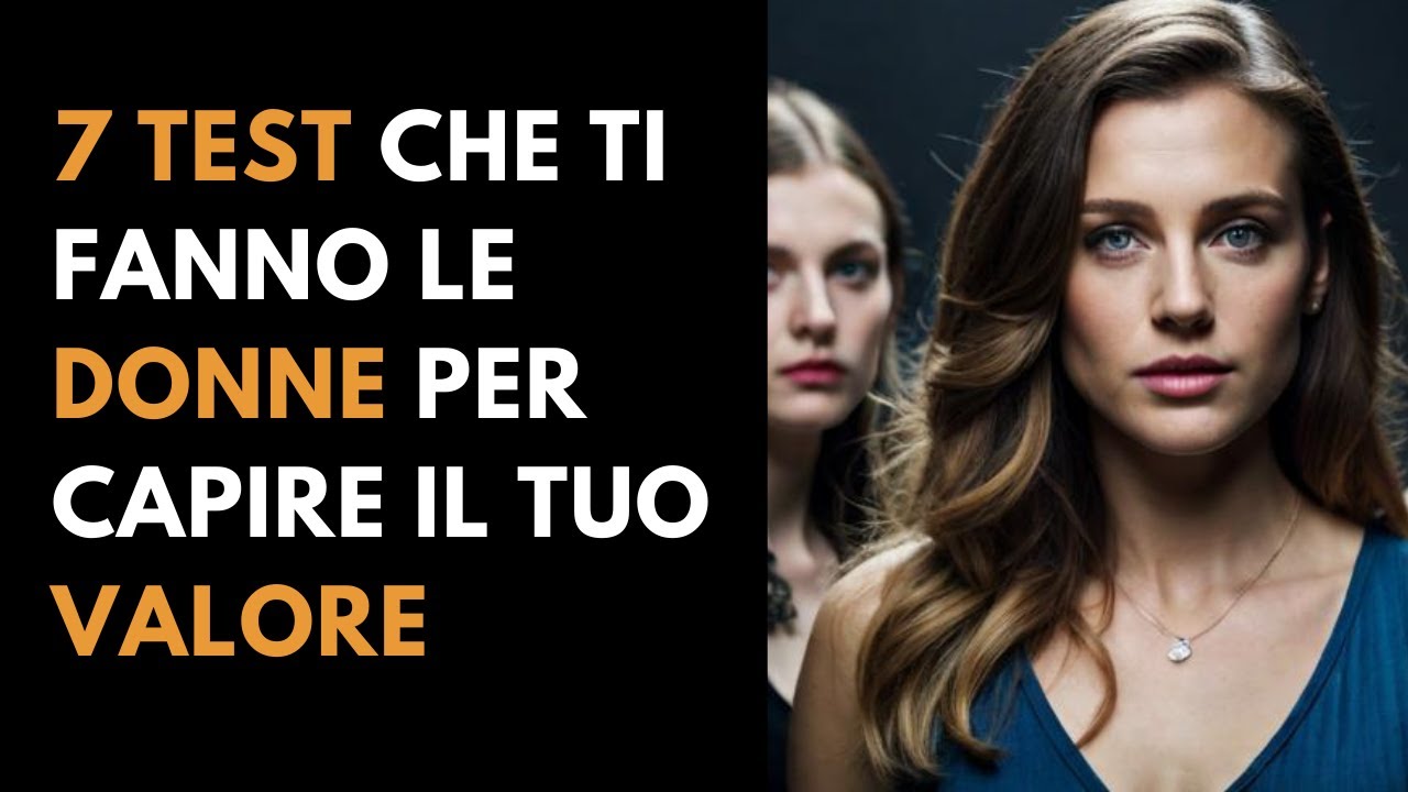 7 Test che ti fanno le donne per capire il tuo valore - inizia a 