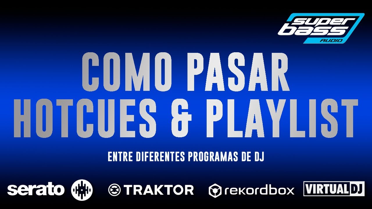 COMO PASAR HOTCUES & PLAYLIST ENTRE REKORDBOX, TRAKTOR, SERATO Y VIRTUAL DJ - TIPS SUPERBASS AUDIO