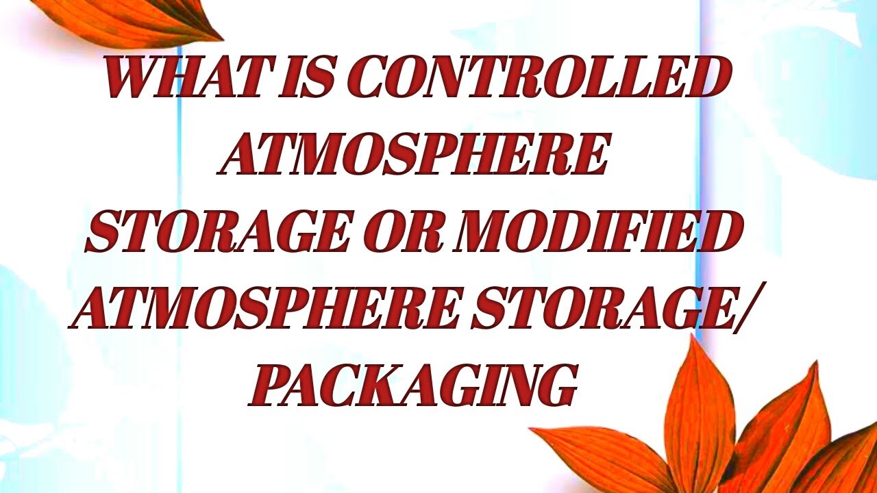 CONTROLLED ATMOSPHERE STORAGE AND MODIFIED ATMOSPHERE STORAGE ( Food Tech Net preparation Unit 5)