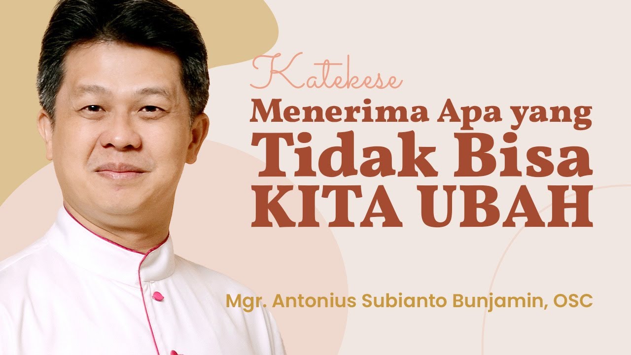 MENERIMA APA YANG TIDAK BISA KITA UBAH - Mgr. Antonius Subianto Bunjamin, OSC