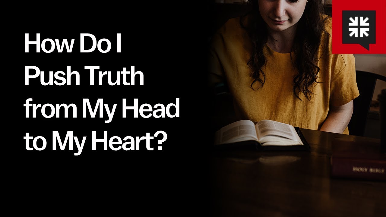 How Do I Push Truth from My Head to My Heart?