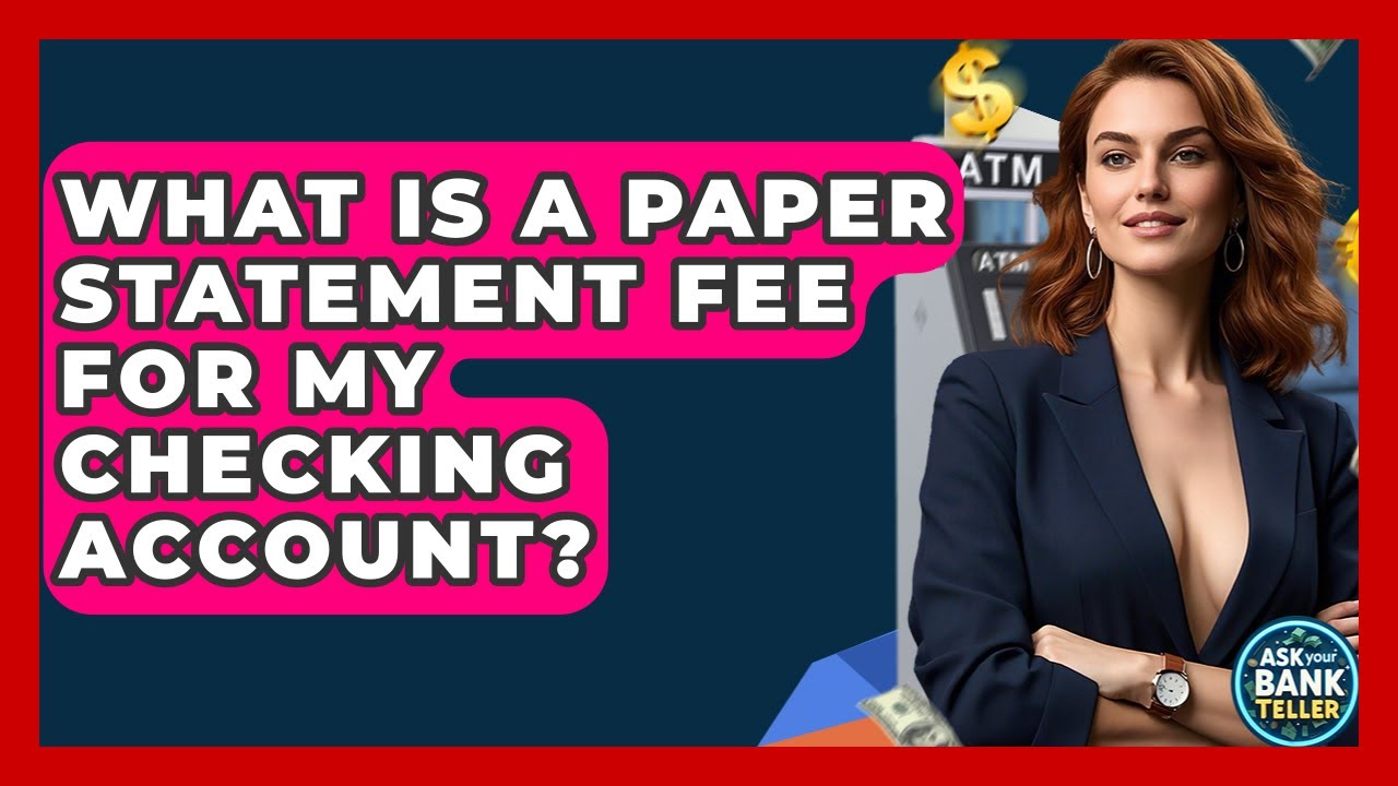 What Is A Paper Statement Fee For My Checking Account? - Ask Your Bank Teller