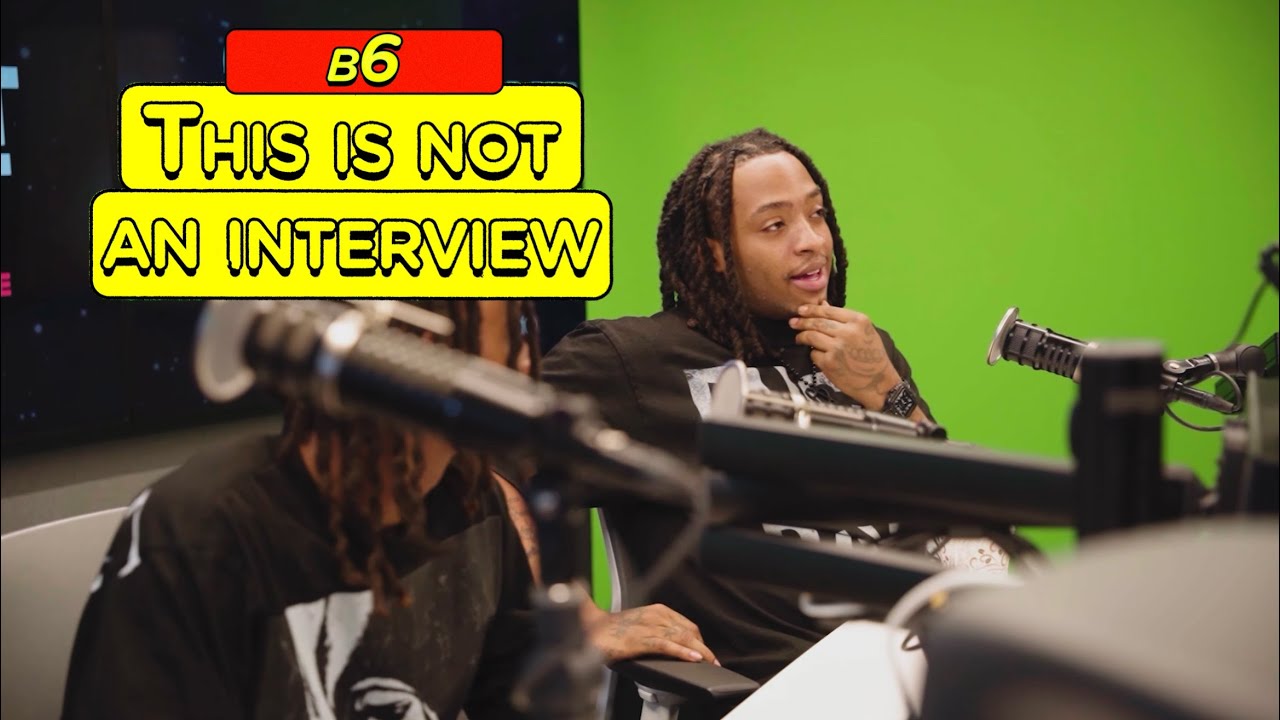 THIS IS NOT AN INTERVIEW: B6