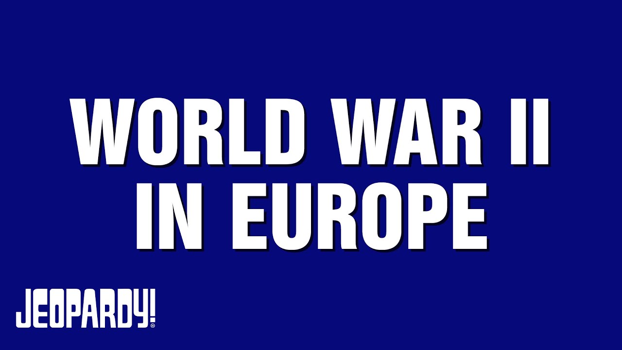 World War II In Europe | Category | JEOPARDY!