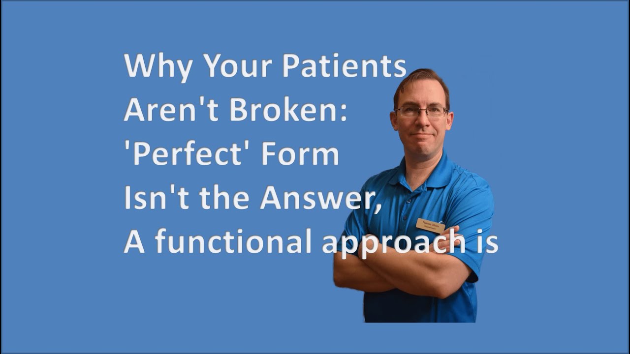 Why Your Patients Aren't Broken:'Perfect' Form Isn't the Answer, functional physio is (Functional)