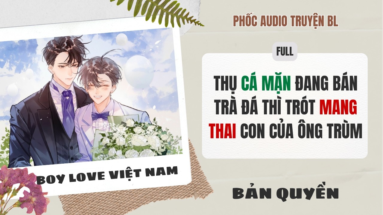 [Audio Boy Love] - Thụ Cá Mặn Đang Bán Trà Đá Thì Trót Mang Thai Con Của Ông Trùm [Full] - Đam Mỹ]