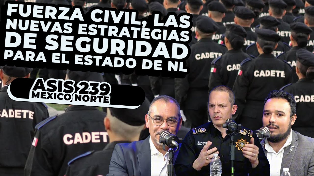 Fuerza Civil, las nuevas estrategias de seguridad para el estado de NL | Con Gerardo Escamilla