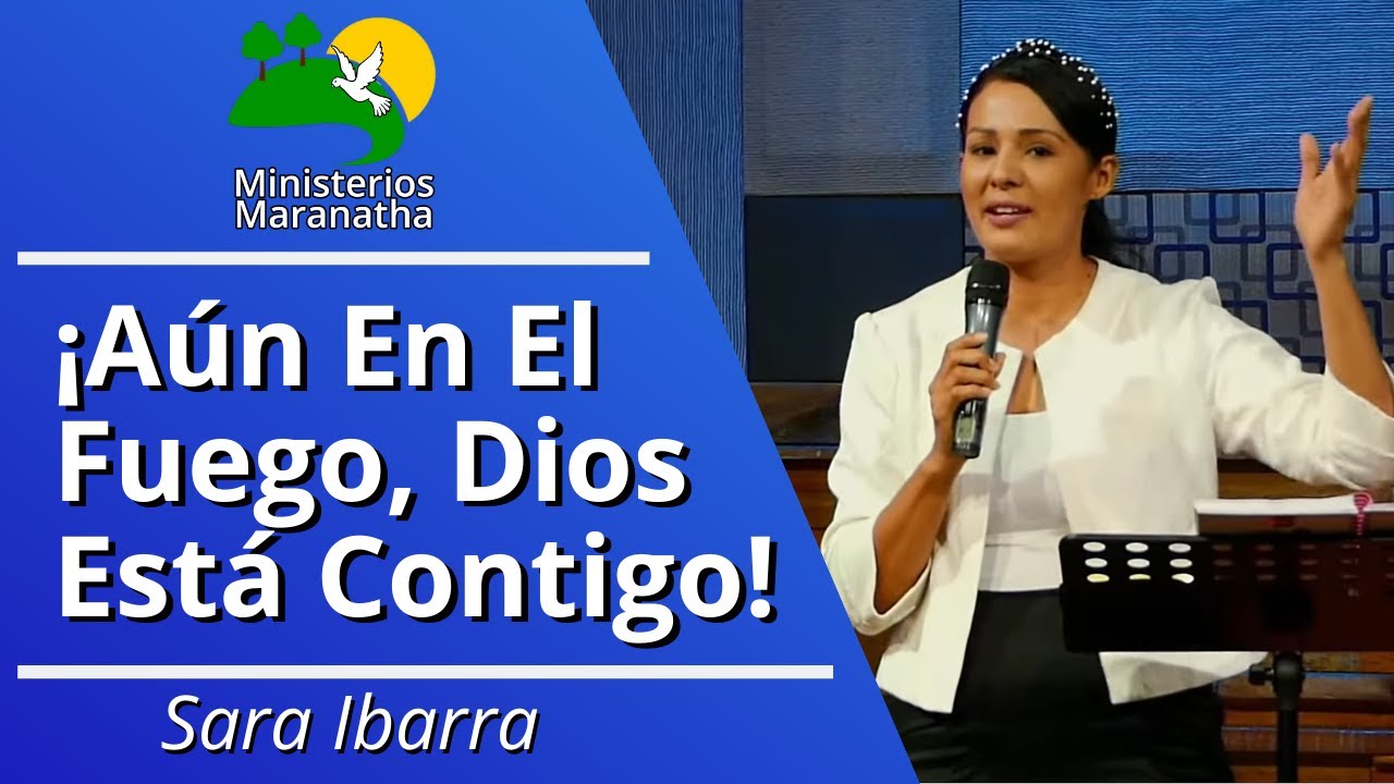 ¡Aún En El Fuego, Dios Está Contigo! - Sara Ibarra