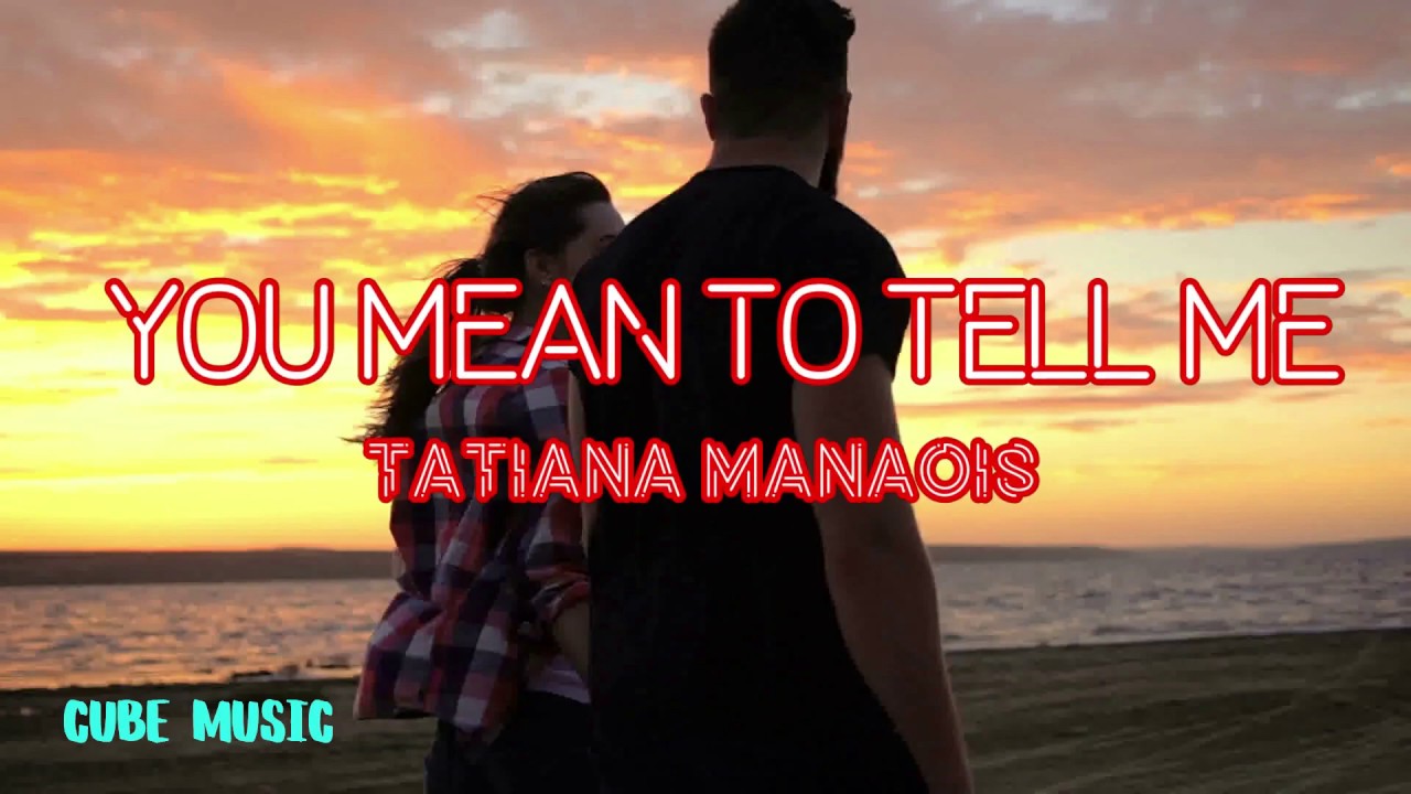 Tatiana Manaois You Mean To Tell Me - Cube Music Lyrics