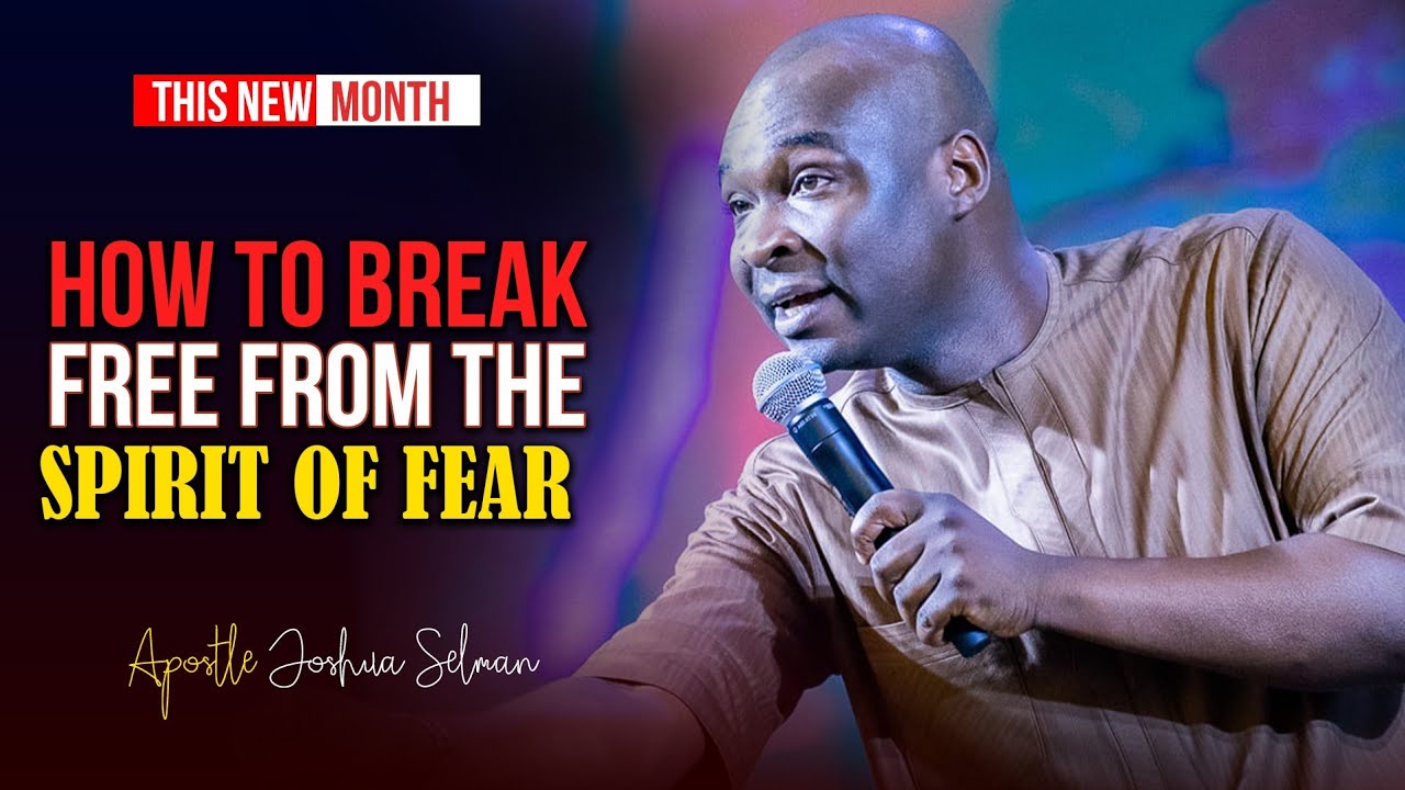 HOW TO BREAK FREE FROM SPIRIT OF FEAR and  HAVE COURAGE - Apostle Joshua Selman