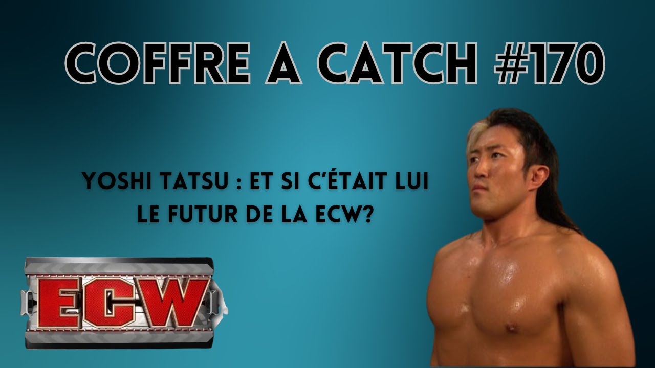 Coffre à Catch # 170: Yoshi Tatsu, et si c'était lui le futur de la ECW?