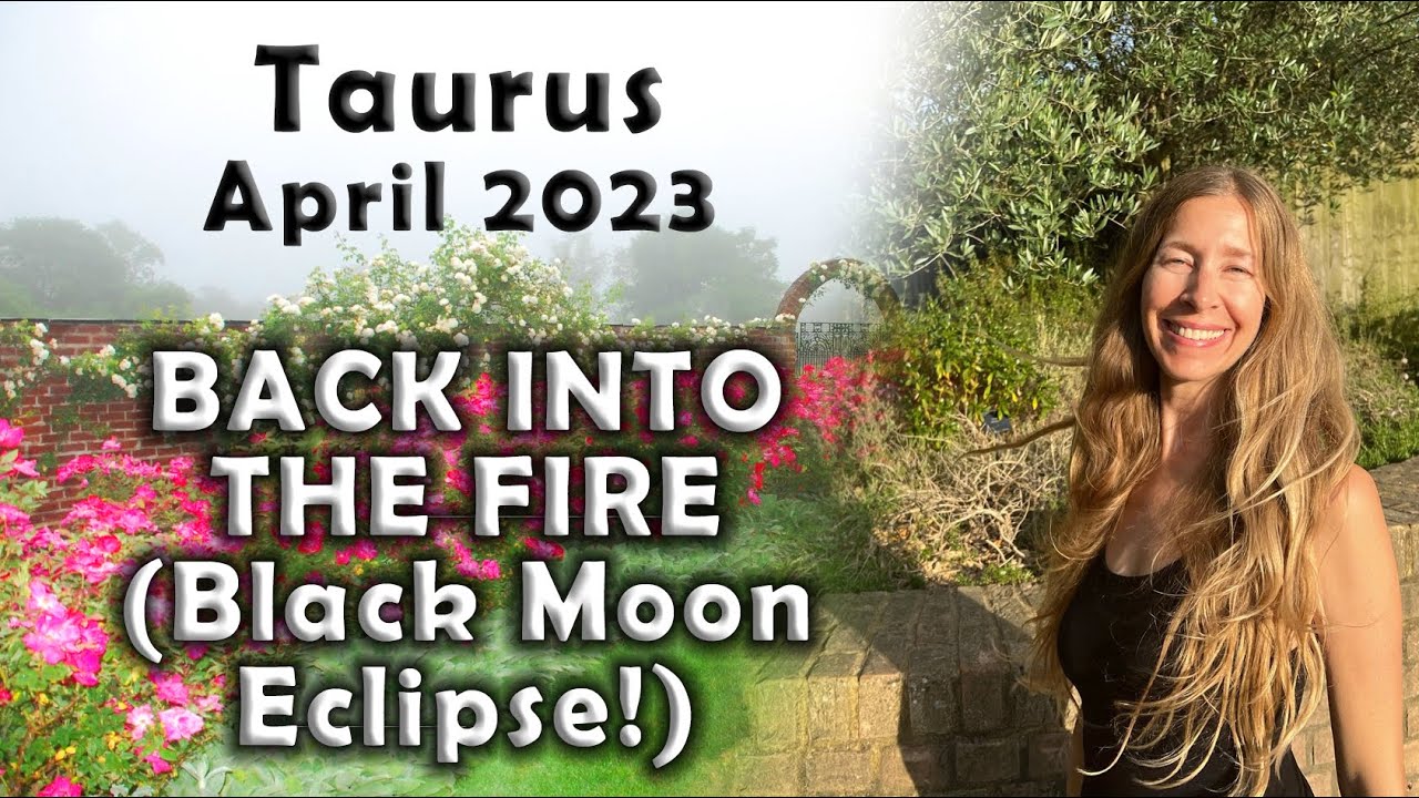 Taurus April 2023 BACK INTO THE FIRE (Black Moon Eclipse + MORE!) Astrology Horoscope Forecast
