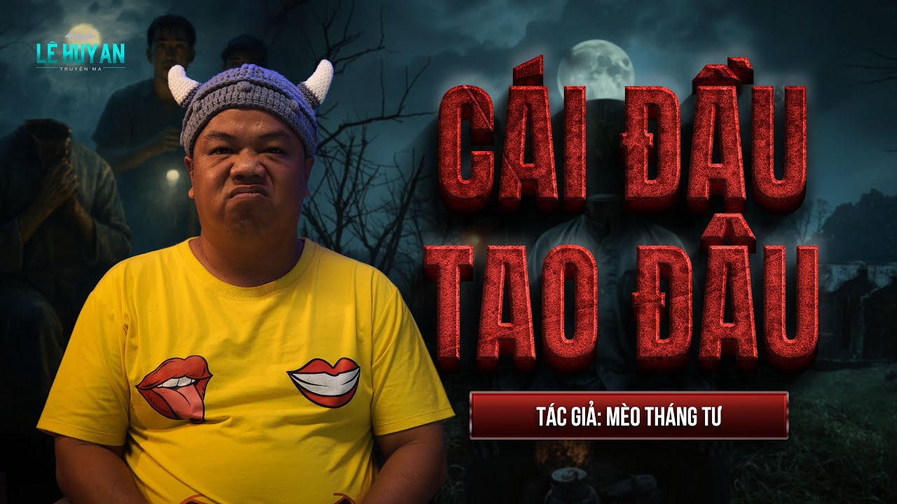 CÁI ĐẦU TAO ĐÂU | Truyện ma Lê Huy An | Lời Nhờ Vã Từ Cỏi Âm