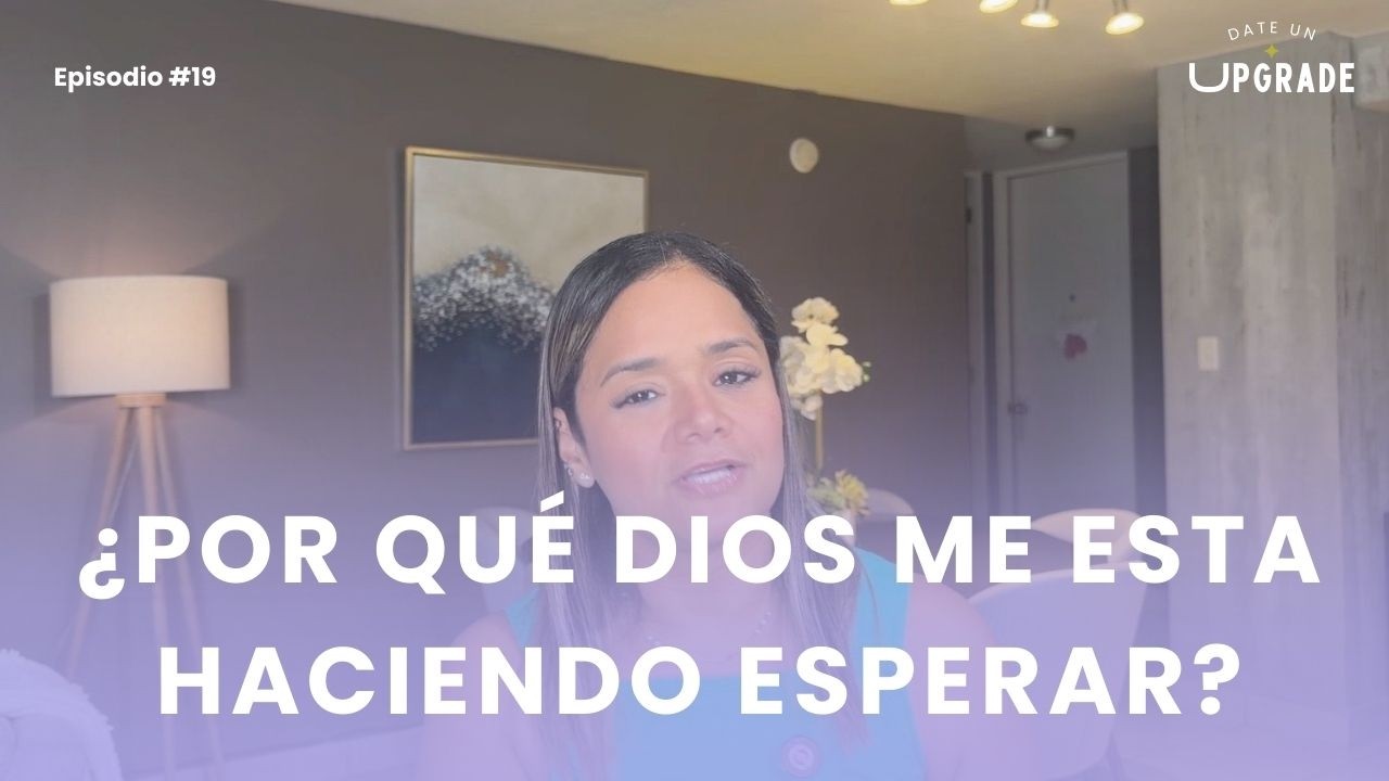 Episodio #19: ¿Por qué Dios ME ESTA haciendo ESPERAR?