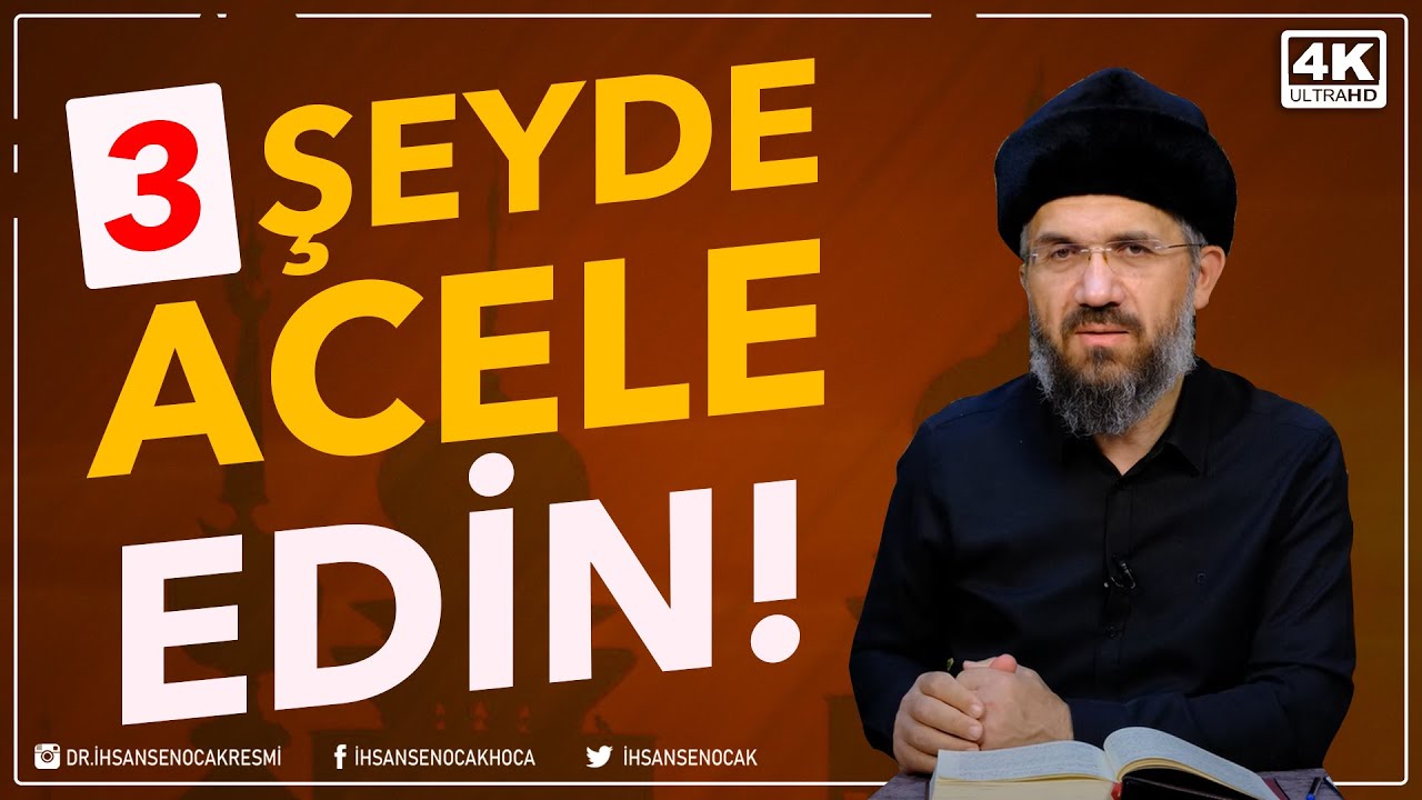 3 Şeyde Acele Edin! l İhsan Şenocak