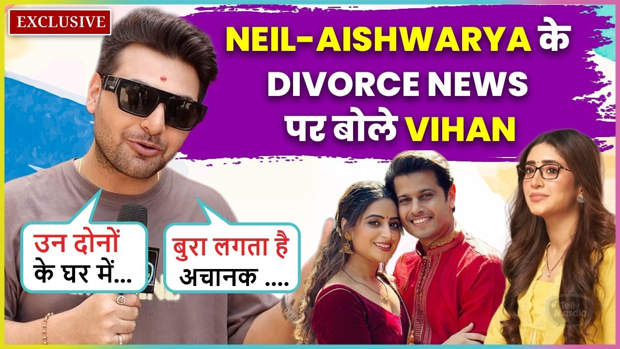 Vihan Verma On Neil-Aishwarya Divorce News, Bade Achhe Lagte Hai Off-Air, Harshad-Shivangi & More