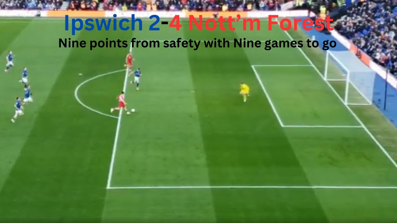 Ipswich vs Nott'm Forest | 2-4 | Six goal thriller, Disappointment as Town edge closer to relegation