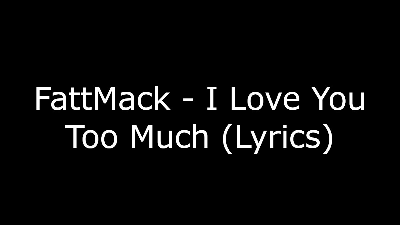 FattMack - I Love You Too Much (Lyrics)