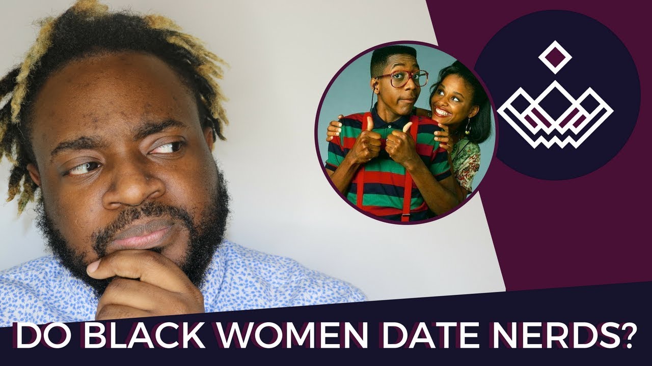 Black Women Don't Date Nerds?