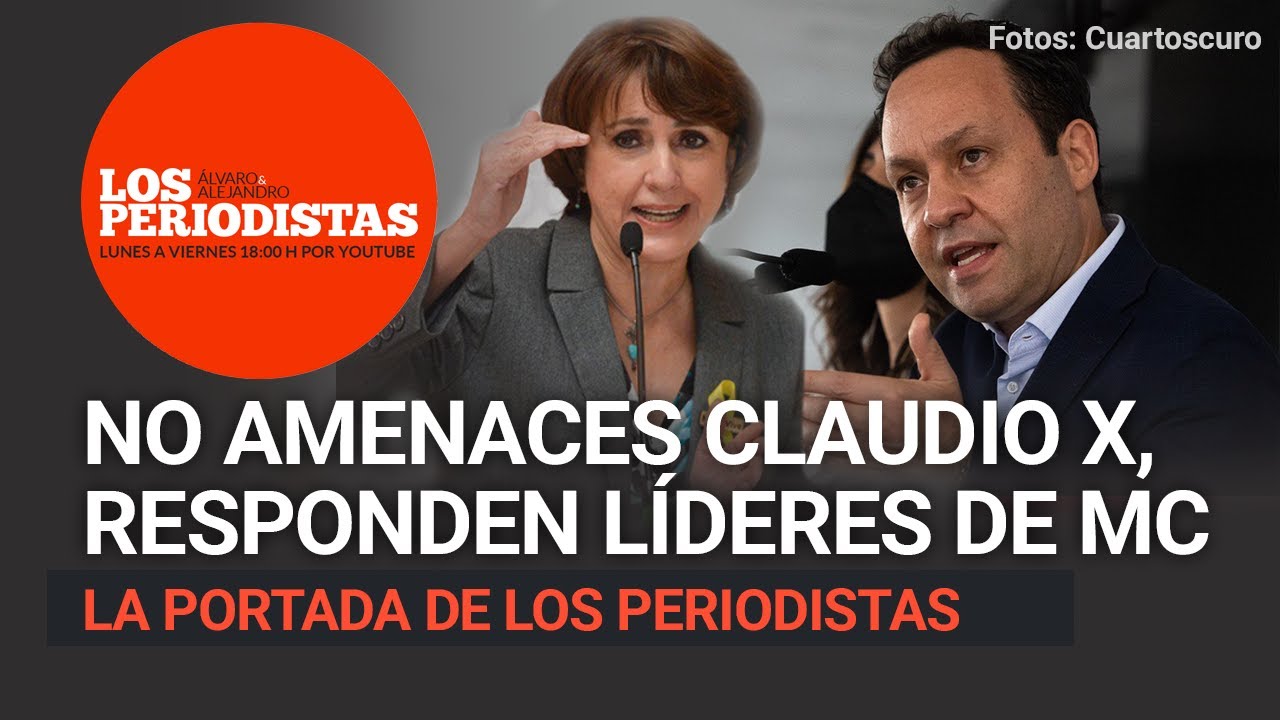 Líderes de MC le responden a Claudio X: No vamos a permitir amenazas ni intimidaciones