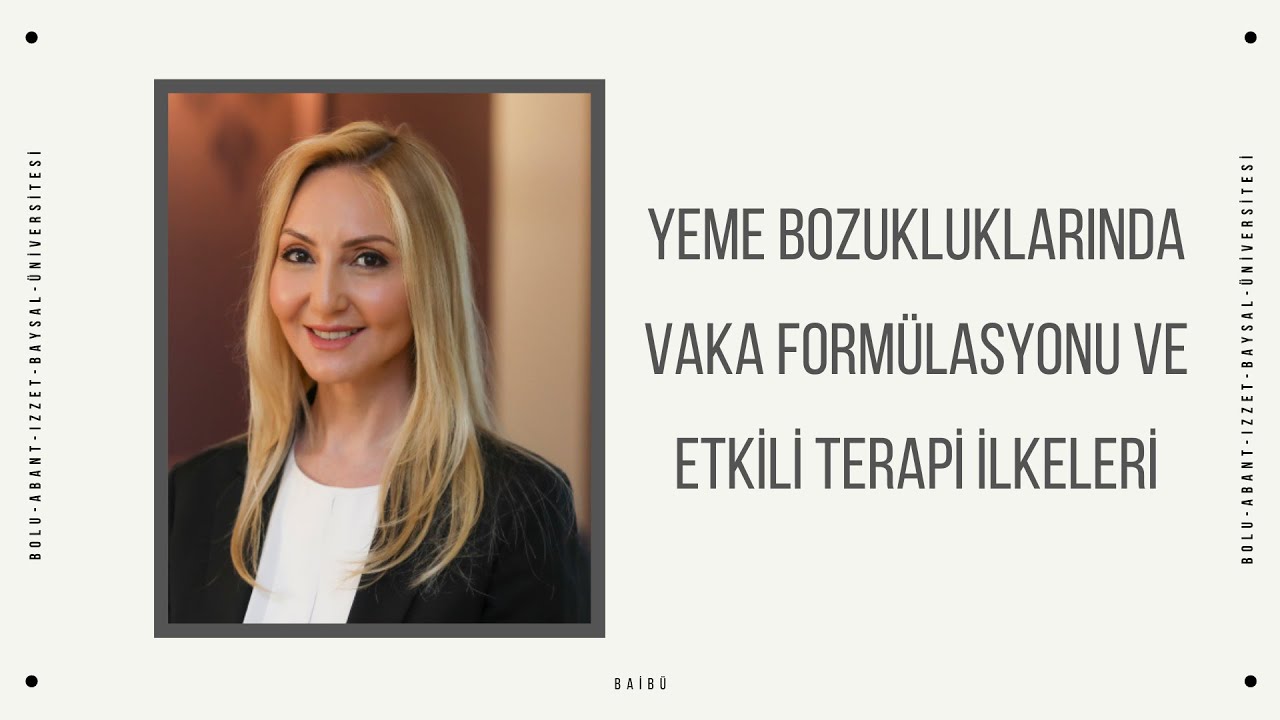 Prof. Dr. Ebru ŞALCIOĞLU - Yeme Bozukluklarında Vaka Formülasyonu ve Etkili Terapi İlkeleri