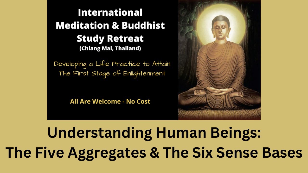 International Retreat - Understanding Human Beings: The Five Aggregates & The Six Sense Bases