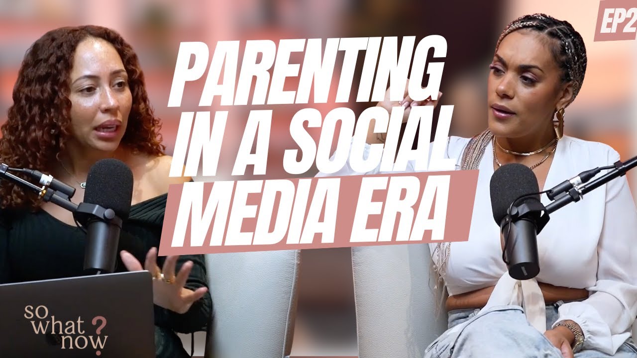 SWN | EP 2: PARENTING IN A SOCIAL MEDIA ERA - So What Now? Podcast