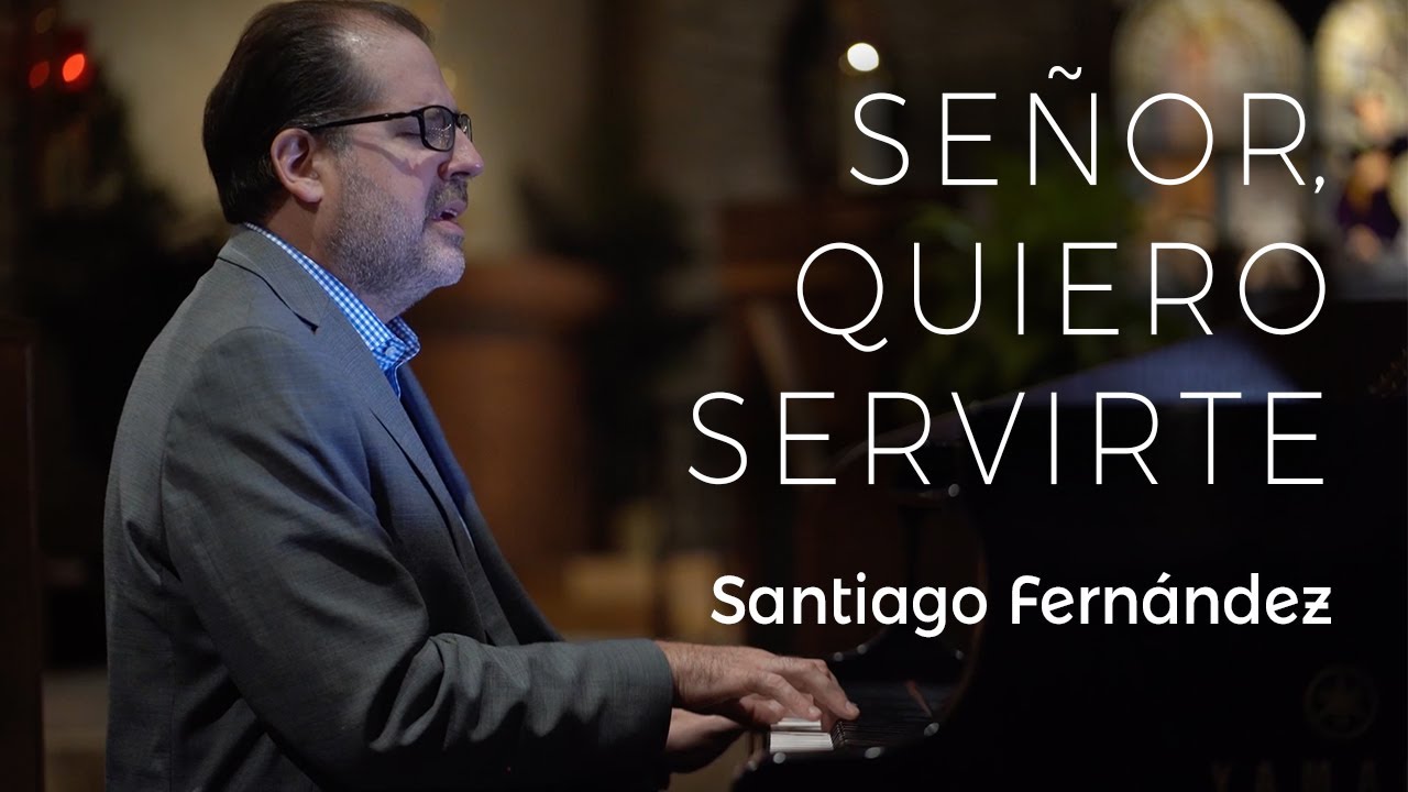 Señor, Quiero Servirte – Santiago Fernández