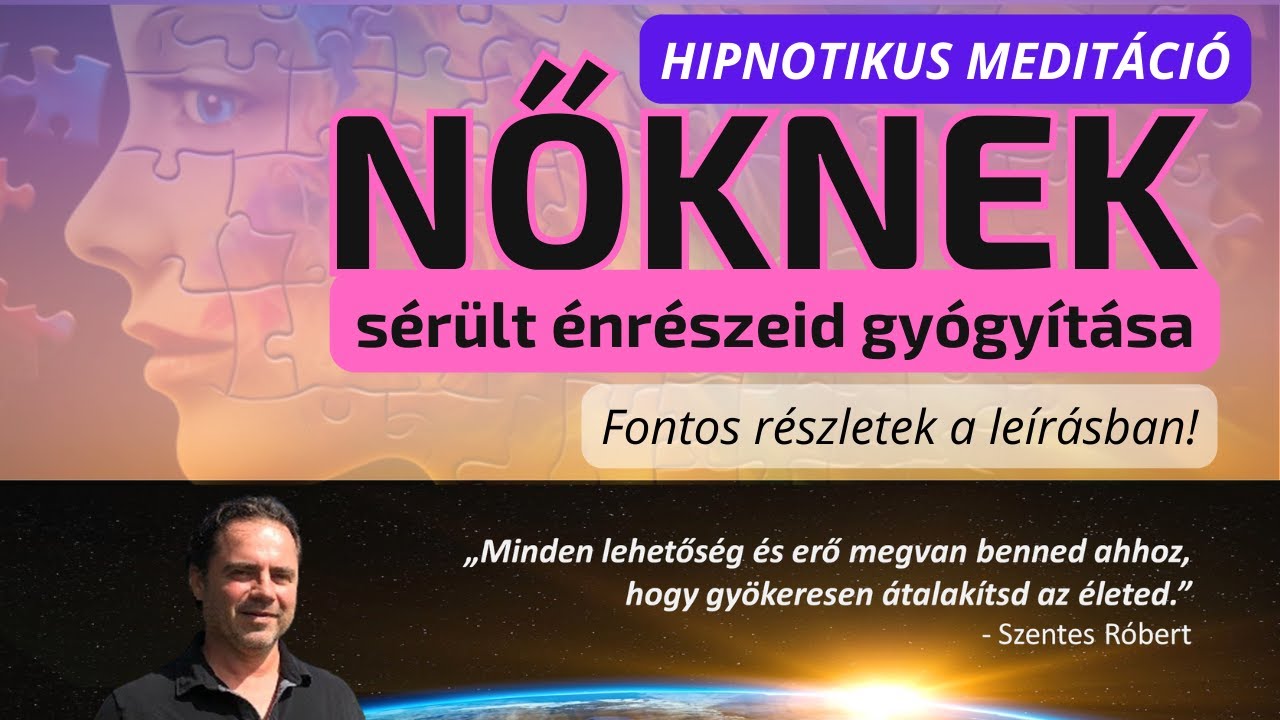 NŐKNEK - SÉRÜLT ÉNRÉSZEID GYÓGYÍTÁSA (hipnotikus meditáció)