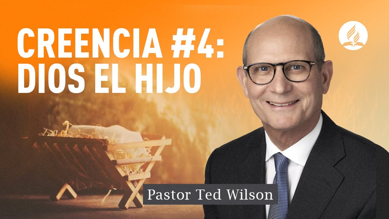 Creencia #4: Dios el Hijo / Pastor Ted Wilson