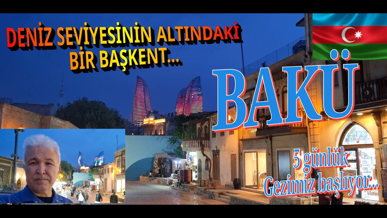 DENİZ SEVİYESİNİN ALTINDAKİ BİR BAŞKENT... BAKÜ ... 5 GÜNLÜK GEZİMİZ BAŞLIYOR...