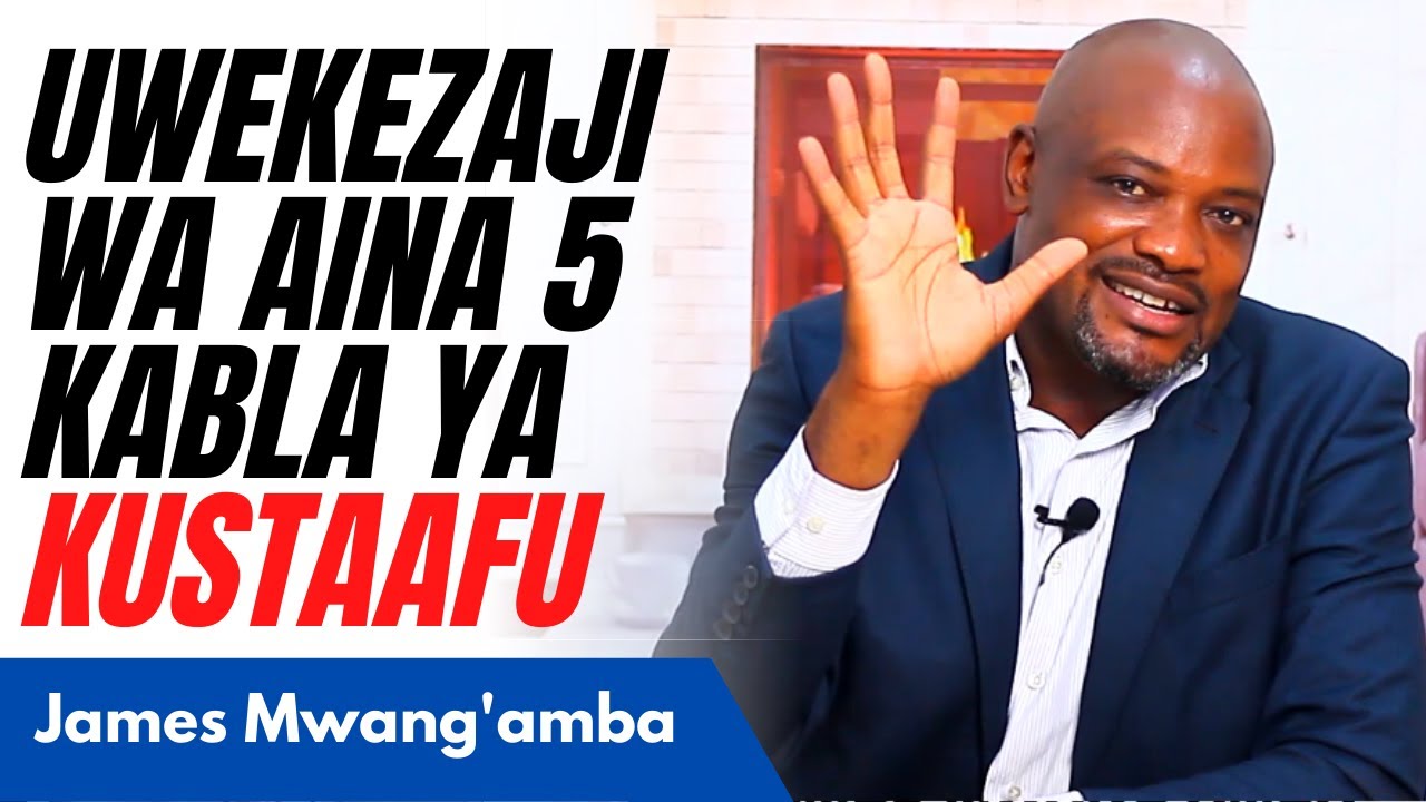 AINA 5 ZA UWEKEZAJI KABLA HUJASTAAFU | James Mwang'amba