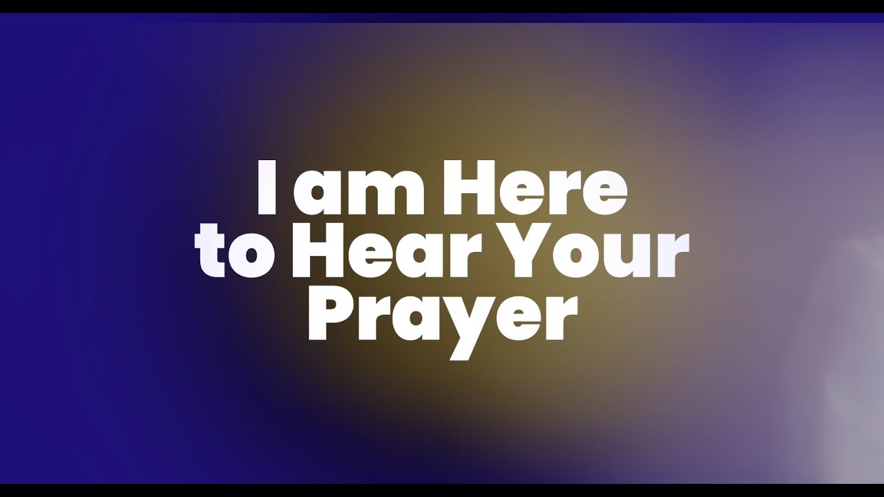 I Am Here to Hear Your Prayer