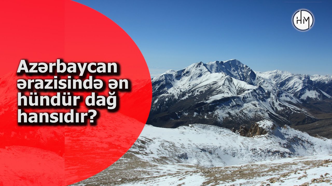 Bazardüzü, Tufandağ, Qapıcıq, Şahdağ, Yağlıdərə - AZƏRBAYCAN RESPUBLİKASININ ƏN HÜNDÜR DAĞ ZİRVƏLƏRİ