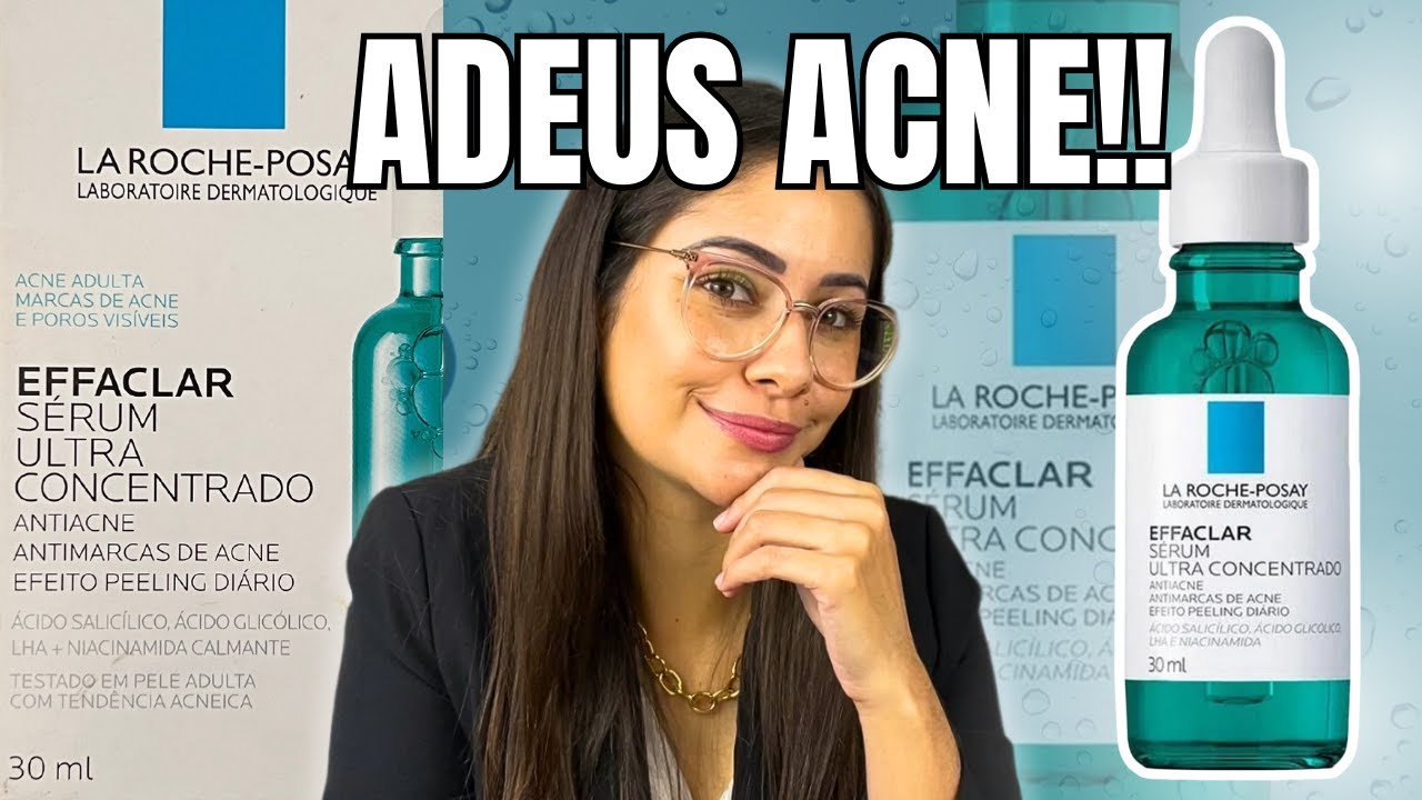 La Roche-Posay Effaclar Sérum Ultra Concentrado: Elimine Acne, Marcas e Poros Dilatados!!