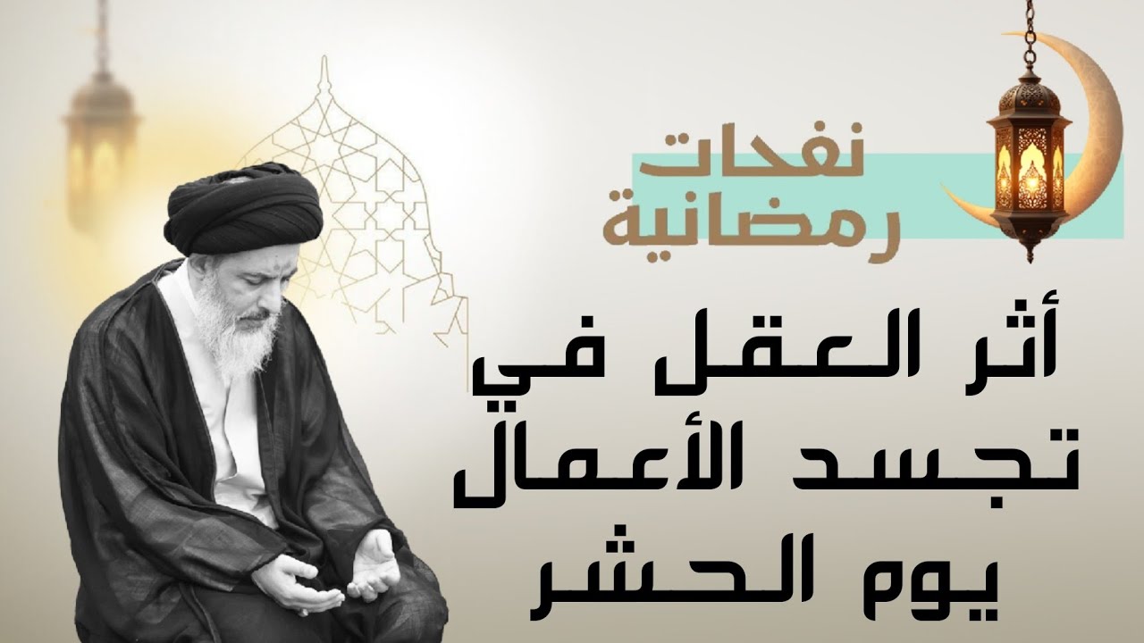 نفحات رمضانية 08 : أثر العقل في تجسد الأعمال يوم الحشر  | آية الله السيد جعفر النمر