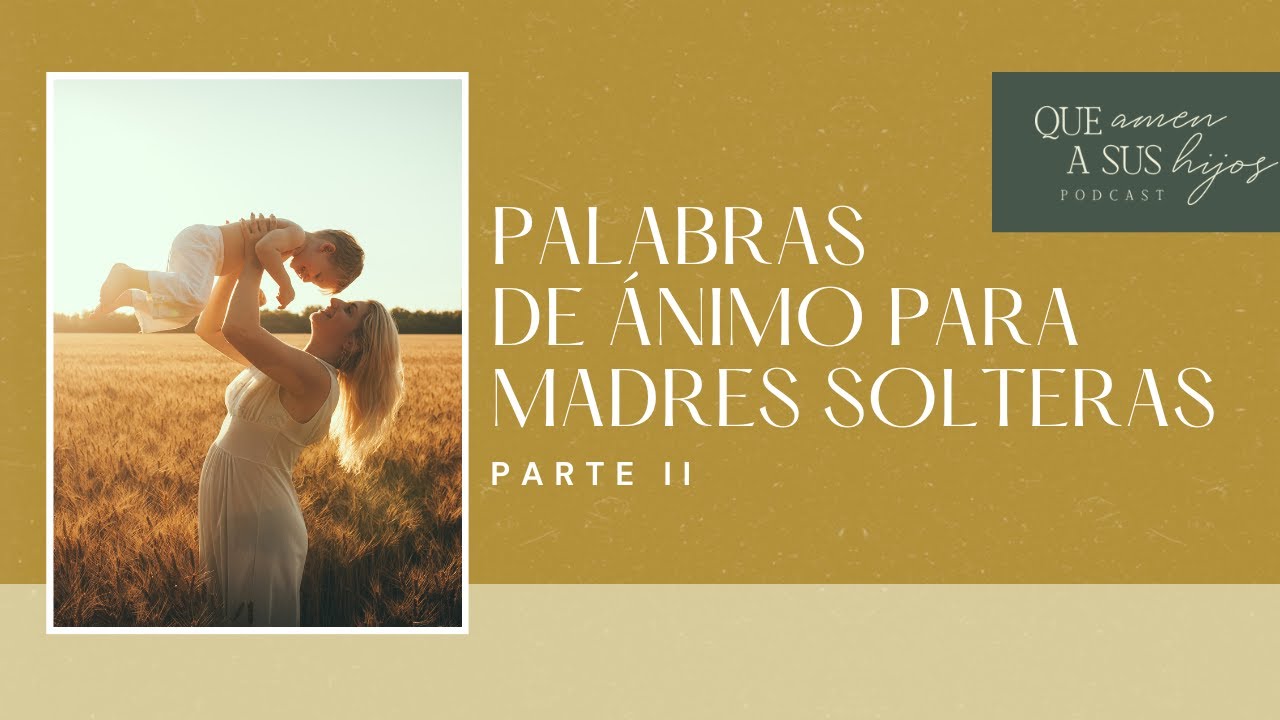 Palabras de ánimo para madres solteras, parte 2 | Que amen a sus hijos Podcast