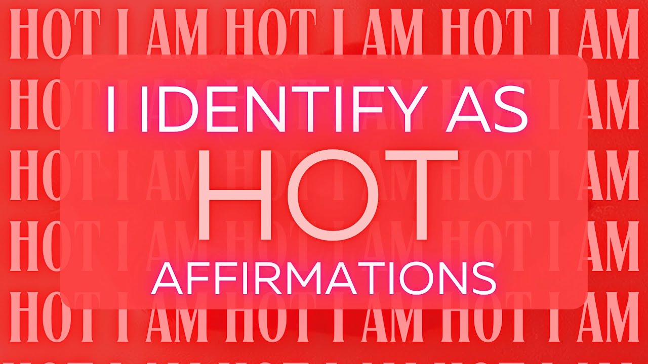I Identify as HOT Affirmations - The Mindset Shift to Become Your Hottest Self 🔥
