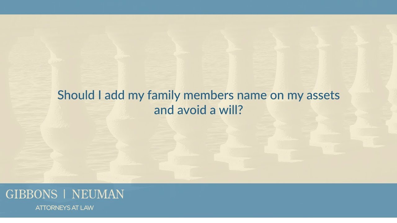 Should I add my family members name on my assets and avoid a will?