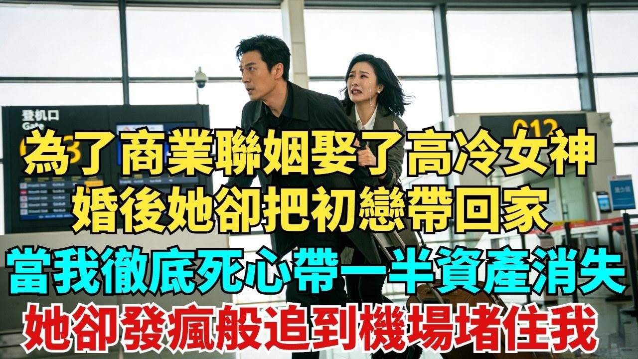 為了商業聯姻娶了高冷女神，婚後她卻把初戀帶回家逼我睡客房，當我徹底死心帶走一半資產消失，她卻發瘋般追到機場堵住我#故事頻道#情感故事#分享#情感#感情#婚姻