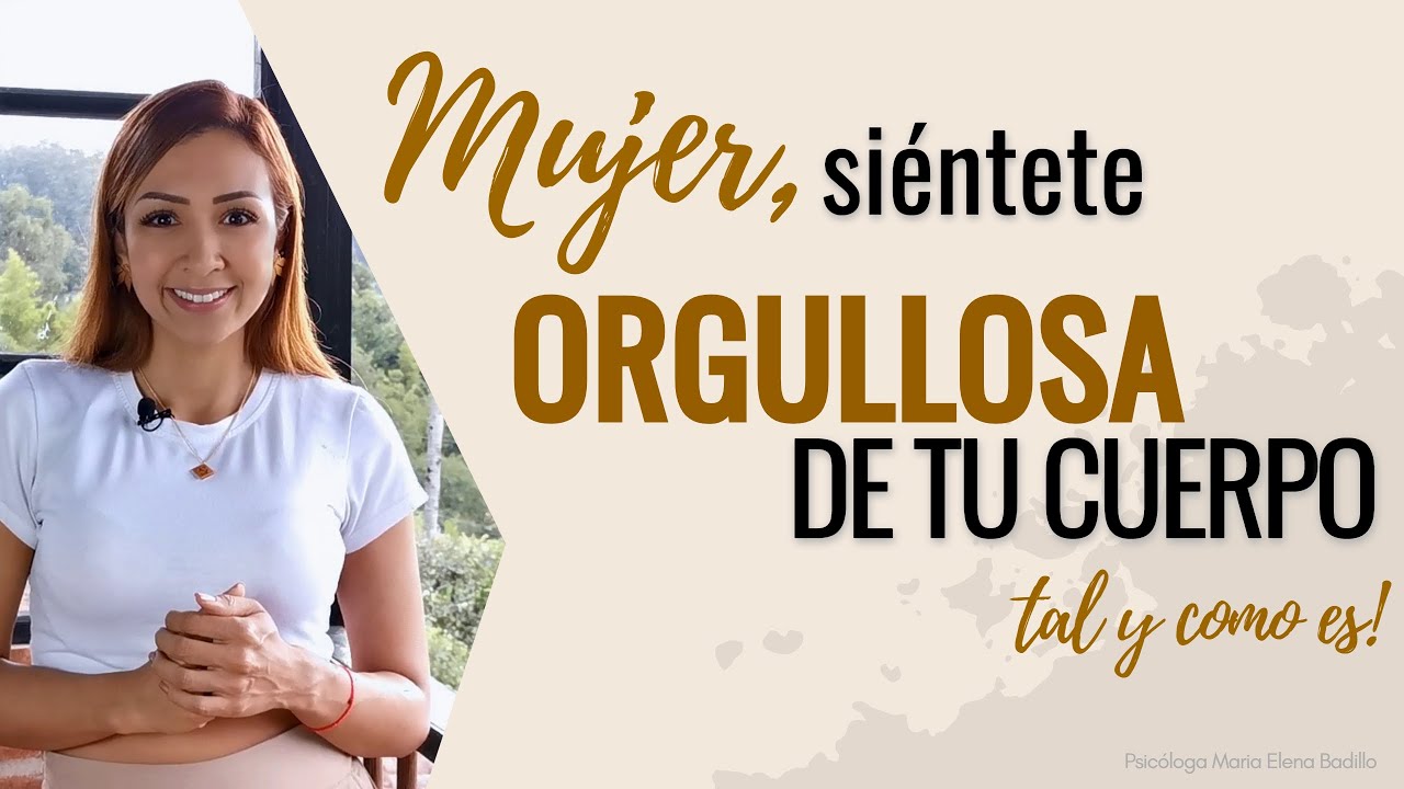 Mujer, siéntete orgullosa de tu cuerpo, ¡tal y como es! | Psicóloga Maria Elena Badillo