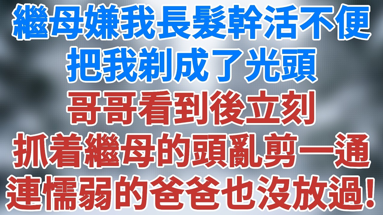 繼母嫌我長頭髮幹活不方便，把我剃成了光頭，哥哥看到後，立刻抓着繼母的頭髮亂剪一通，連懦弱的爸爸也沒放過#家庭故事 #老年生活 #情感 #生活經驗&nbsp;#小說 #夜讀人生 #講故事 #雪兒講故事 #情感故事