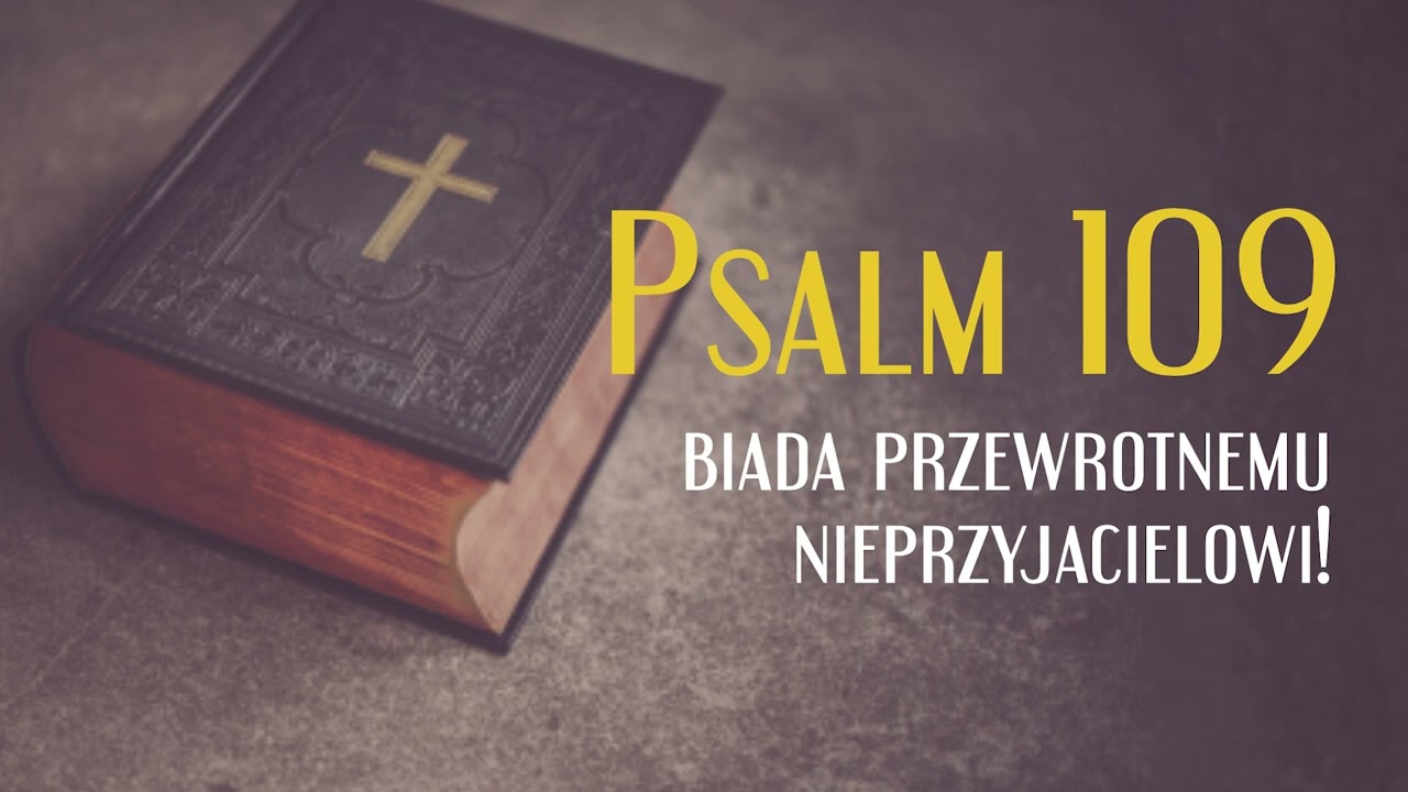 Psalm 109, Biada przewrotnemu nieprzyjacielowi!